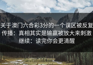 关于澳门六合彩3分的一个误区被反复传播：真相其实是输赢被放大来刺激继续：读完你会更清醒