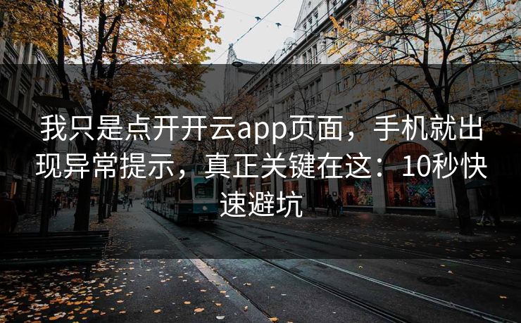 我只是点开开云app页面,手机就出现异常提示,真正关键在这:10秒快速避坑 我只是点开开云app页面,手机就出现异常提示,真正关键在这:10秒快速避坑