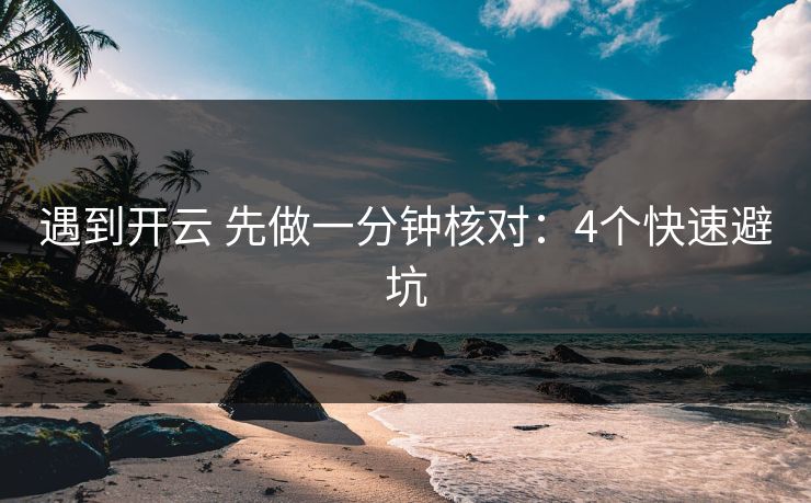 遇到开云 先做一分钟核对:4个快速避坑 遇到开云 先做一分钟核对:4个快速避坑